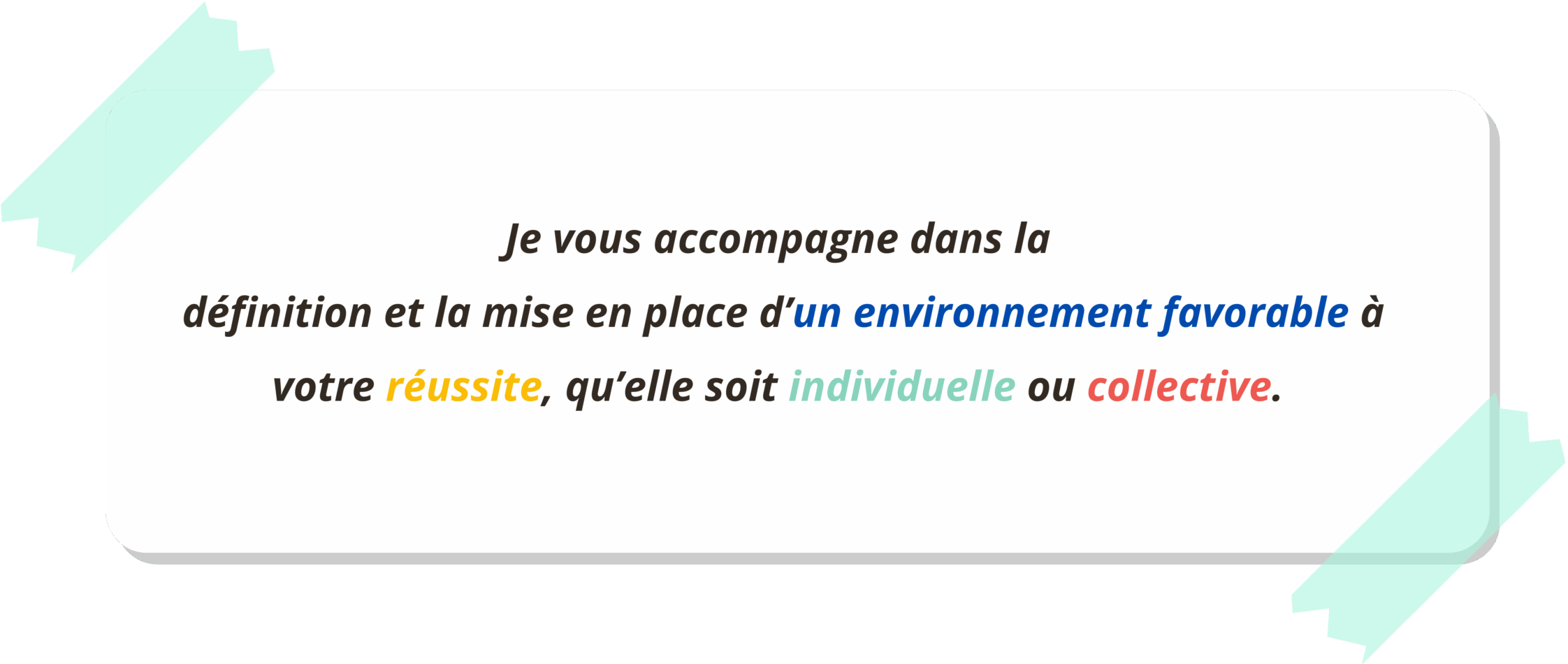Citation blanc Je vous accompagne dans la définition et la mise en place d’un environnement favorable à votre réussite, qu’elle soit individuelle ou collective.